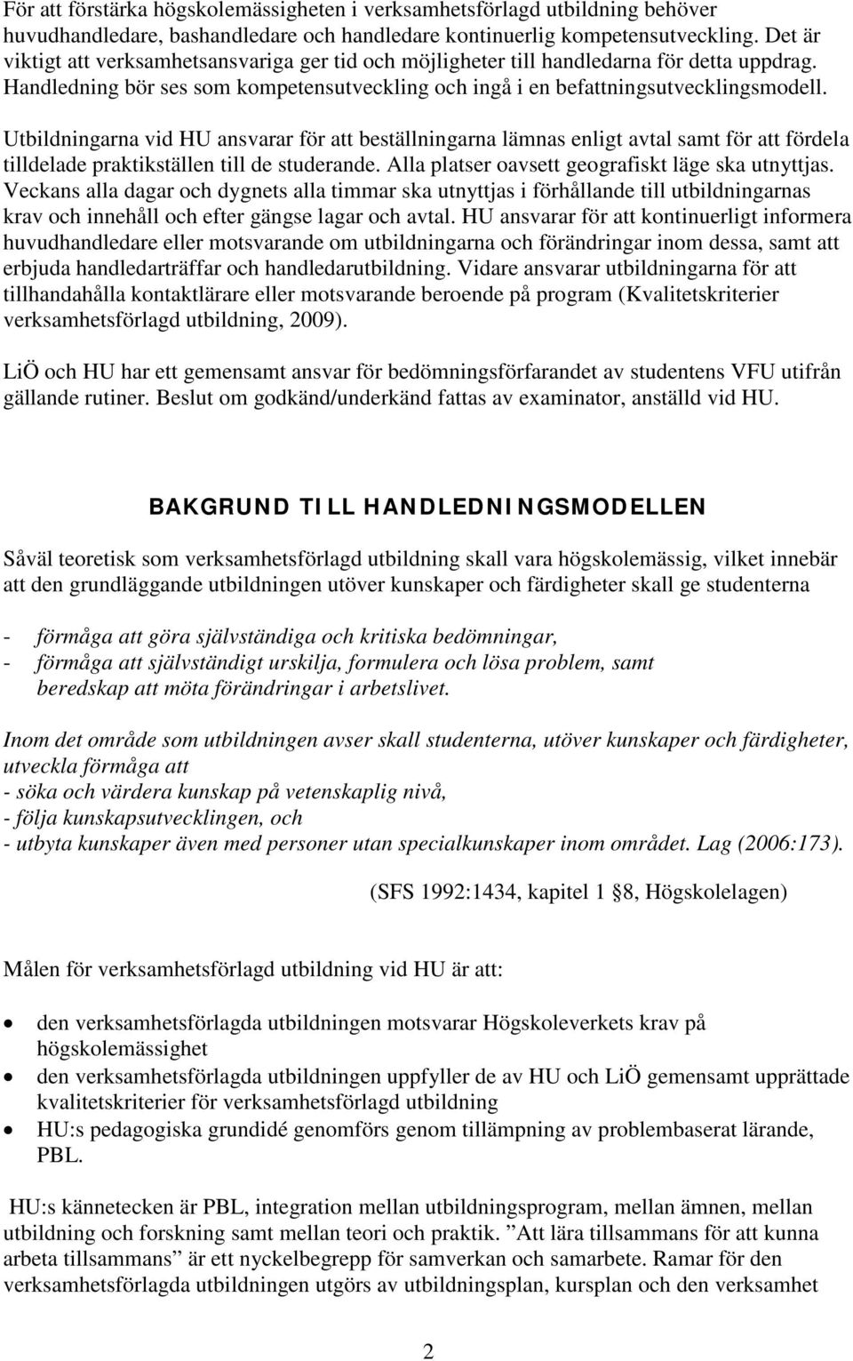 Utbildningarna vid HU ansvarar för att beställningarna lämnas enligt avtal samt för att fördela tilldelade praktikställen till de studerande. Alla platser oavsett geografiskt läge ska utnyttjas.