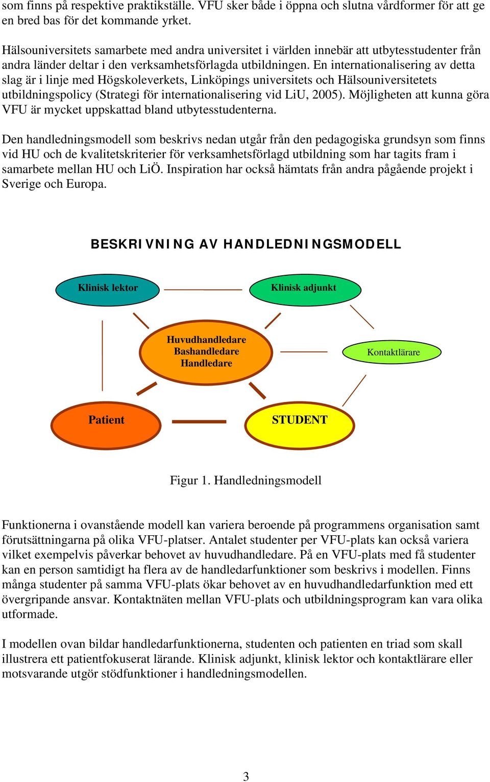 En internationalisering av detta slag är i linje med Högskoleverkets, Linköpings universitets och Hälsouniversitetets utbildningspolicy (Strategi för internationalisering vid LiU, 2005).