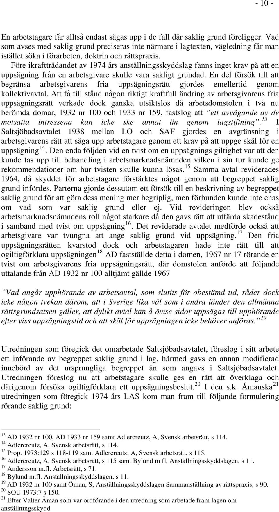 Före ikraftträdandet av 1974 års anställningsskyddslag fanns inget krav på att en uppsägning från en arbetsgivare skulle vara sakligt grundad.