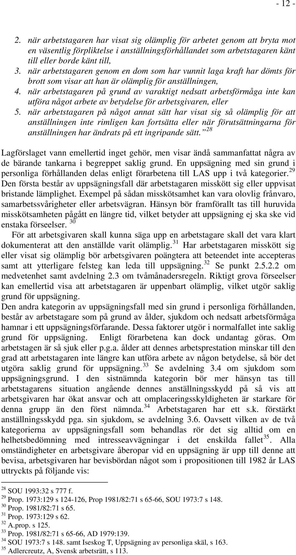 när arbetstagaren på grund av varaktigt nedsatt arbetsförmåga inte kan utföra något arbete av betydelse för arbetsgivaren, eller 5.