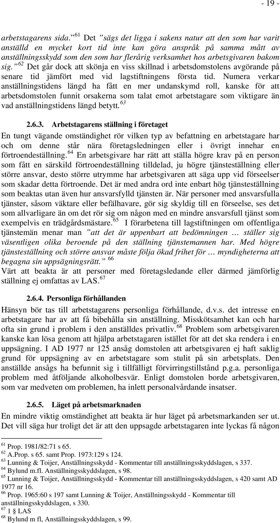 bakom sig. 62 Det går dock att skönja en viss skillnad i arbetsdomstolens avgörande på senare tid jämfört med vid lagstiftningens första tid.