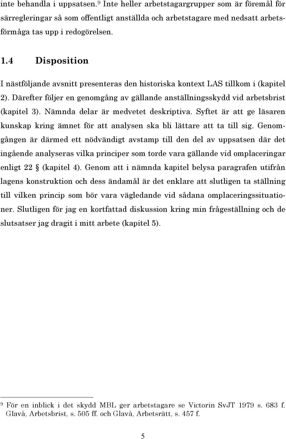 Nämnda delar är medvetet deskriptiva. Syftet är att ge läsaren kunskap kring ämnet för att analysen ska bli lättare att ta till sig.