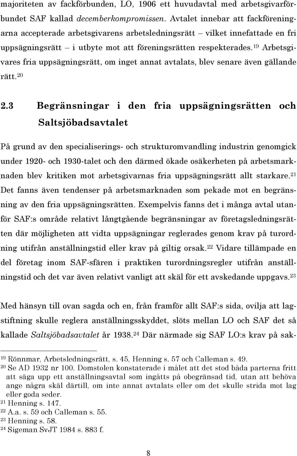 19 Arbetsgivares fria uppsägningsrätt, om inget annat avtalats, blev senare även gällande rätt. 20 2.