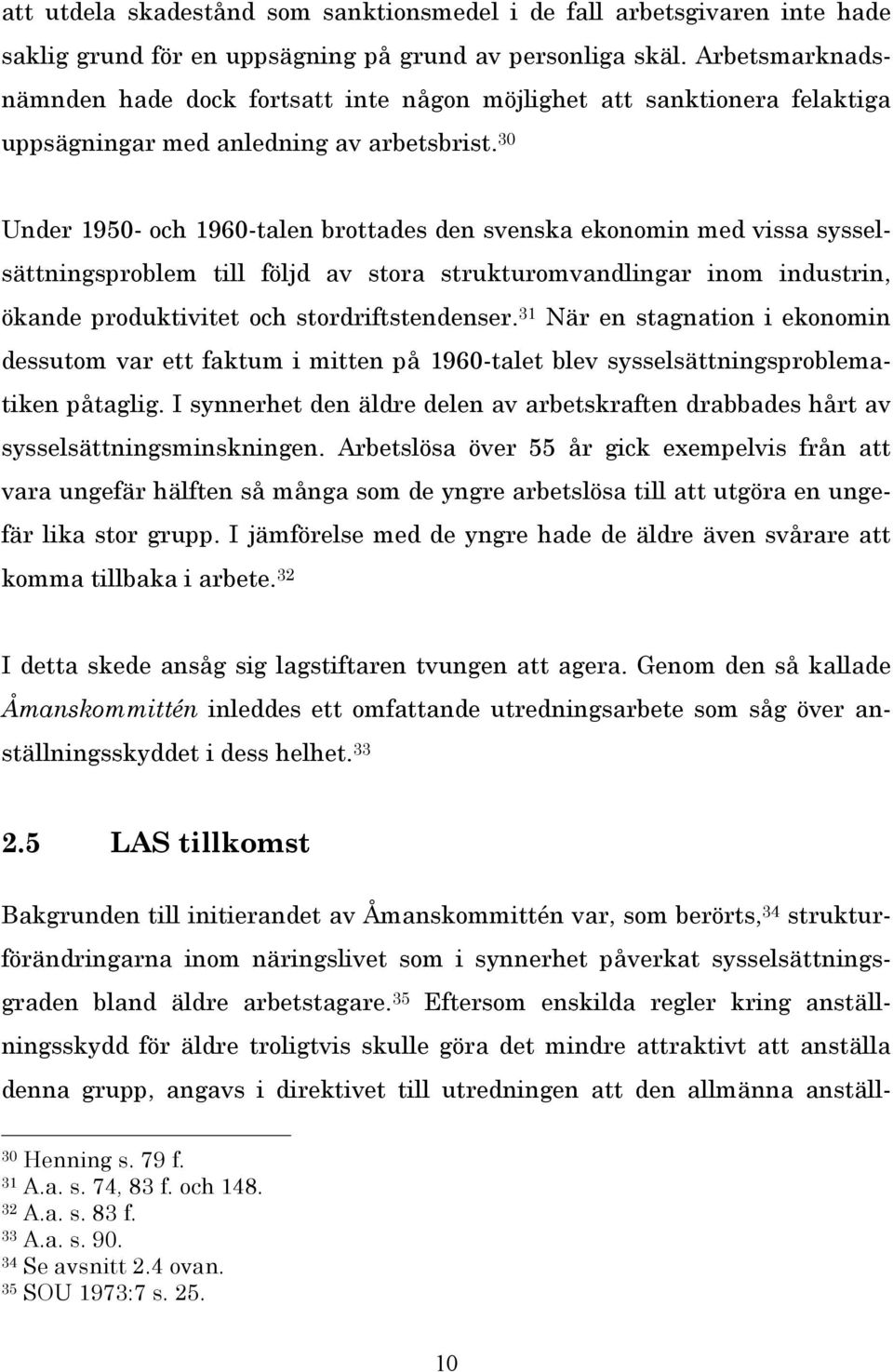 30 Under 1950- och 1960-talen brottades den svenska ekonomin med vissa sysselsättningsproblem till följd av stora strukturomvandlingar inom industrin, ökande produktivitet och stordriftstendenser.