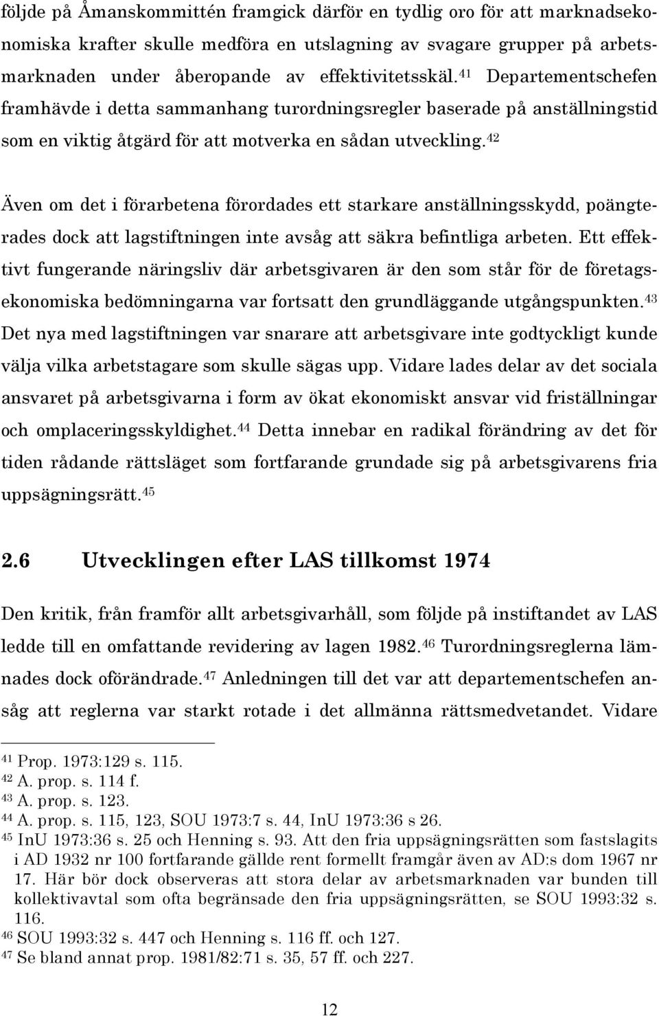 42 Även om det i förarbetena förordades ett starkare anställningsskydd, poängterades dock att lagstiftningen inte avsåg att säkra befintliga arbeten.