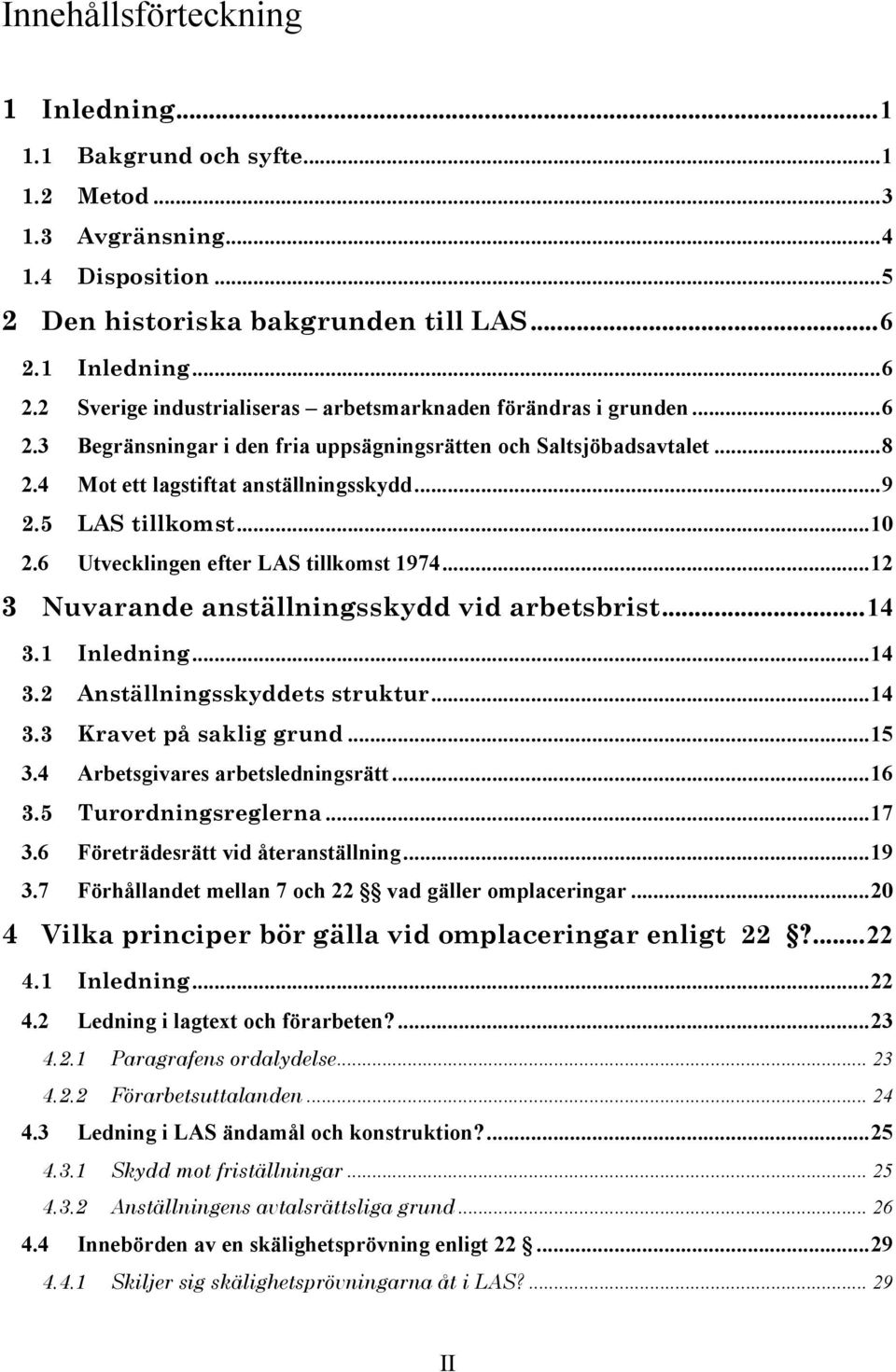 ..9 2.5 LAS tillkomst...10 2.6 Utvecklingen efter LAS tillkomst 1974...12 3 Nuvarande anställningsskydd vid arbetsbrist...14 3.1 Inledning...14 3.2 Anställningsskyddets struktur...14 3.3 Kravet på saklig grund.