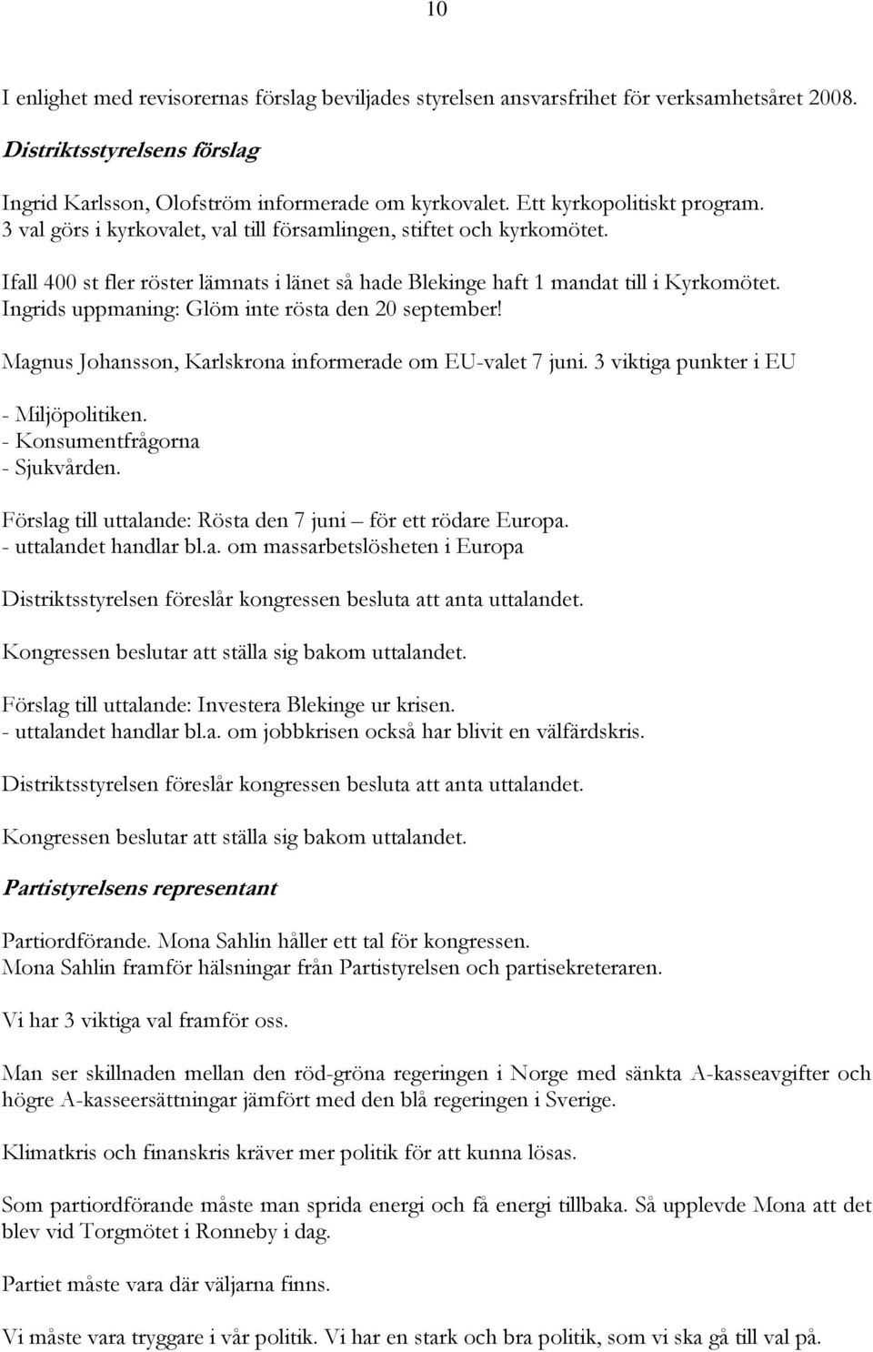 Ingrids uppmaning: Glöm inte rösta den 20 september! Magnus Johansson, Karlskrona informerade om EU-valet 7 juni. 3 viktiga punkter i EU - Miljöpolitiken. - Konsumentfrågorna - Sjukvården.