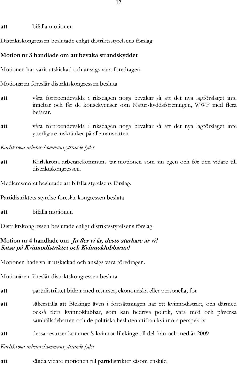 befarar. våra förtroendevalda i riksdagen noga bevakar så det nya lagförslaget inte ytterligare inskränker på allemansrätten.