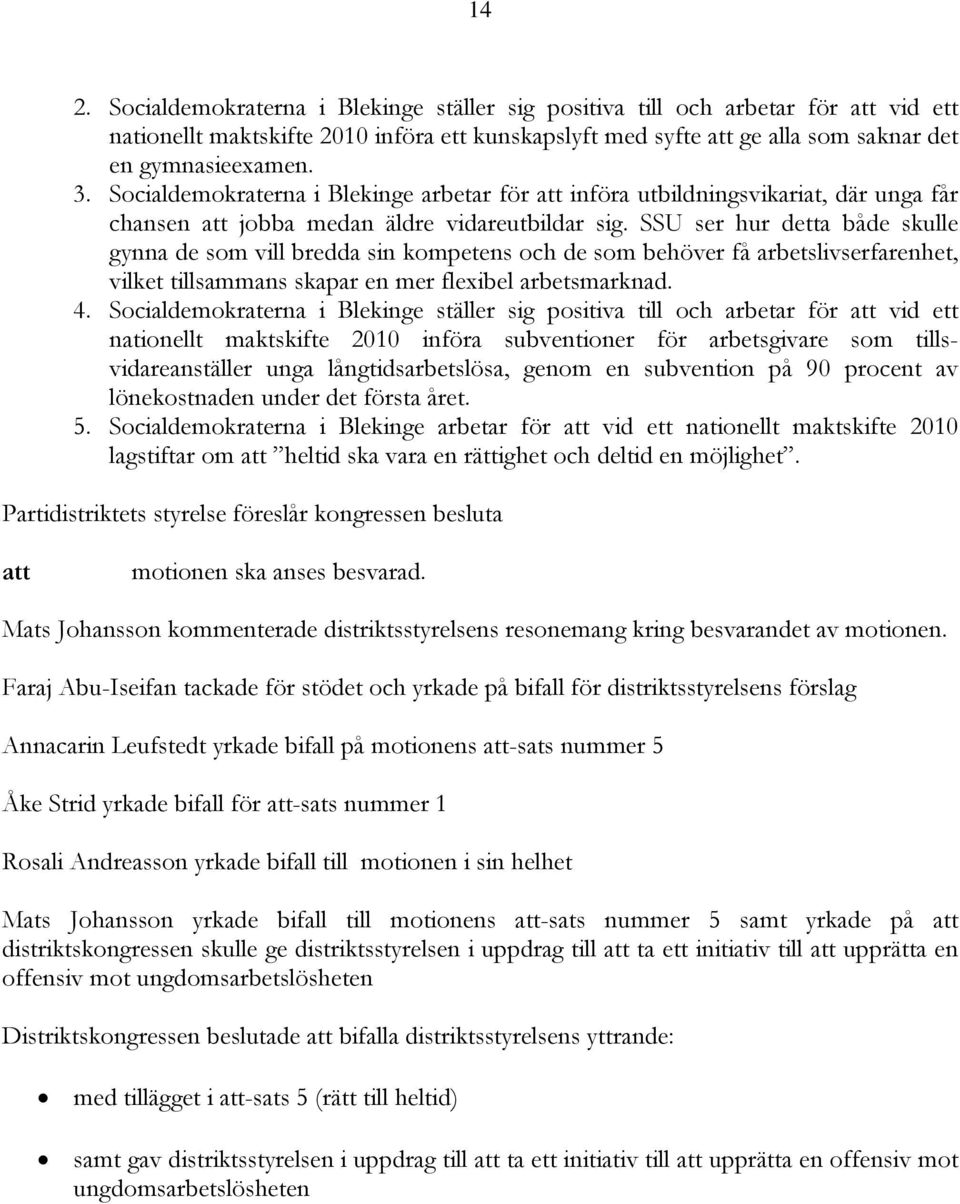 SSU ser hur detta både skulle gynna de som vill bredda sin kompetens och de som behöver få arbetslivserfarenhet, vilket tillsammans skapar en mer flexibel arbetsmarknad. 4.