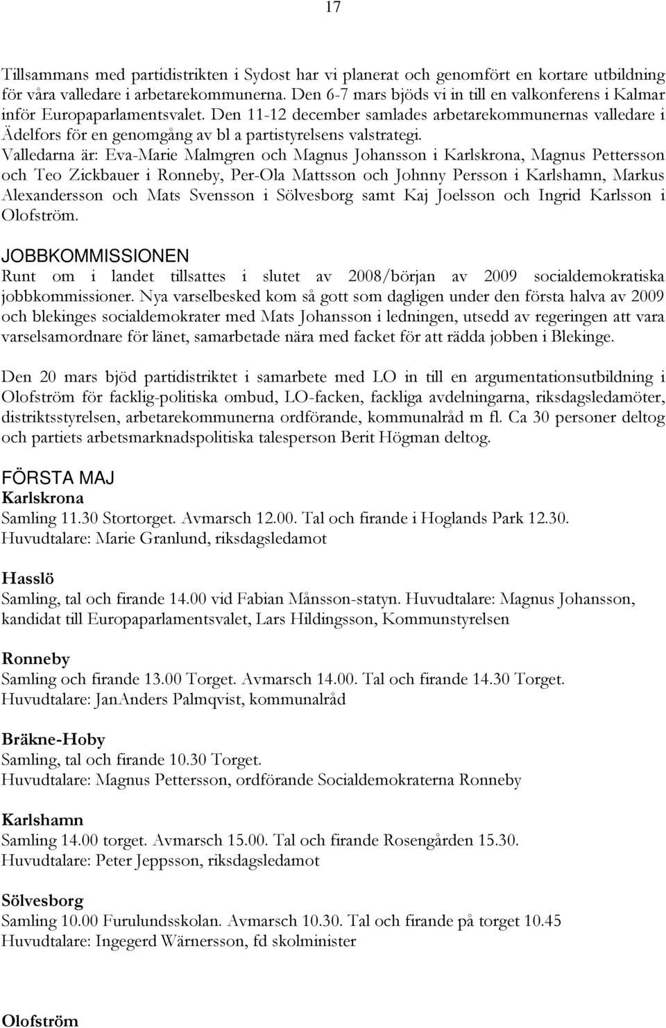 Den 11-12 december samlades arbetarekommunernas valledare i Ädelfors för en genomgång av bl a partistyrelsens valstrategi.