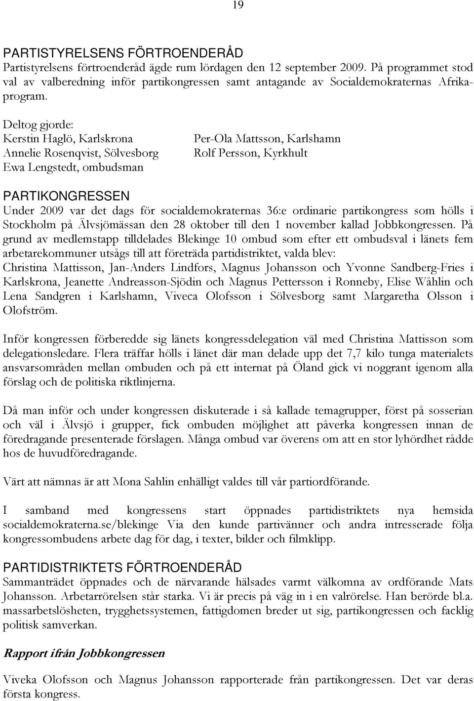 Deltog gjorde: Kerstin Haglö, Karlskrona Annelie Rosenqvist, Sölvesborg Ewa Lengstedt, ombudsman Per-Ola Msson, Karlshamn Rolf Persson, Kyrkhult PARTIKONGRESSEN Under 2009 var det dags för