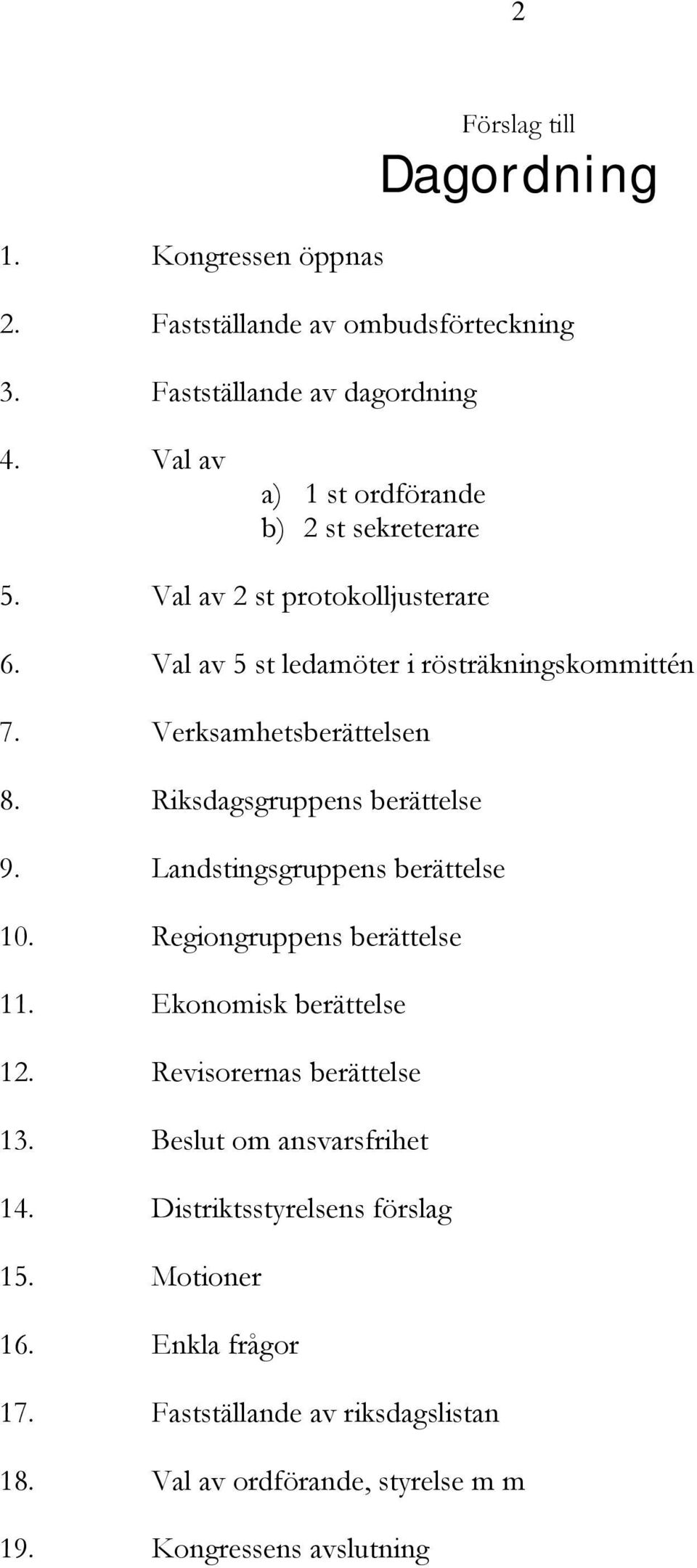 Verksamhetsberättelsen 8. Riksdagsgruppens berättelse 9. Landstingsgruppens berättelse 10. Regiongruppens berättelse 11. Ekonomisk berättelse 12.