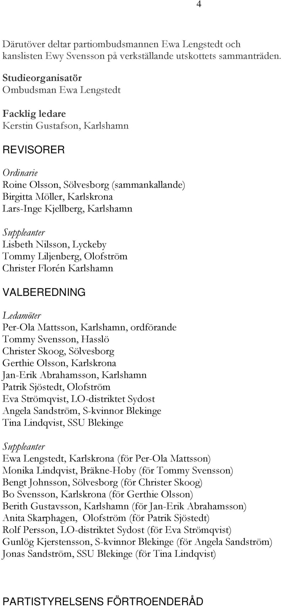 Karlshamn Suppleanter Lisbeth Nilsson, Lyckeby Tommy Liljenberg, Olofström Christer Florén Karlshamn VALBEREDNING Ledamöter Per-Ola Msson, Karlshamn, ordförande Tommy Svensson, Hasslö Christer Skoog,