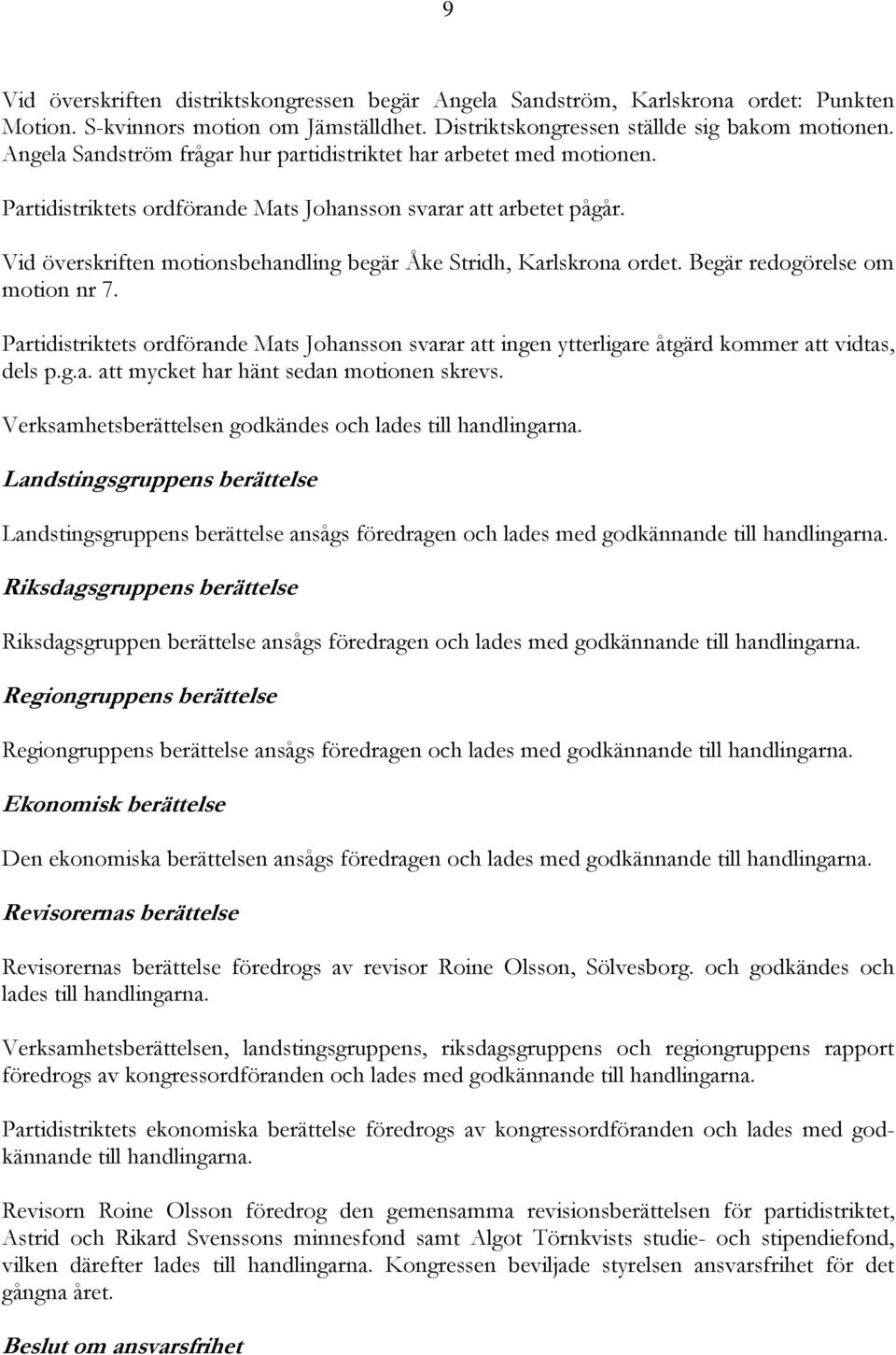 Vid överskriften motionsbehandling begär Åke Stridh, Karlskrona ordet. Begär redogörelse om motion nr 7.