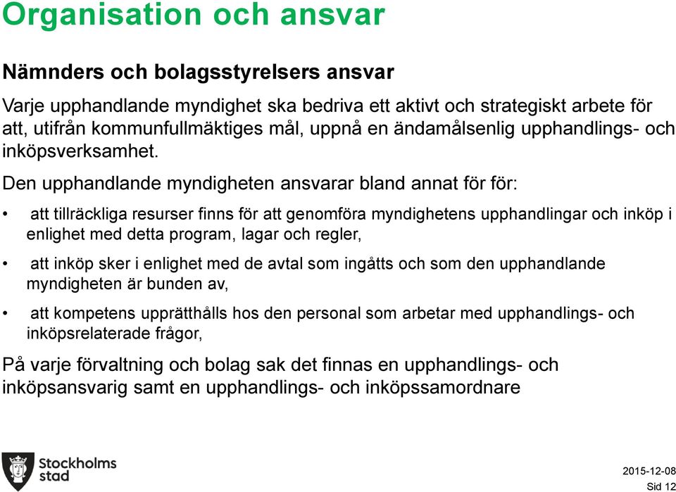 Den upphandlande myndigheten ansvarar bland annat för för: att tillräckliga resurser finns för att genomföra myndighetens upphandlingar och inköp i enlighet med detta program, lagar och