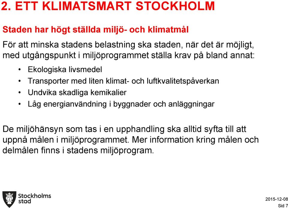 luftkvalitetspåverkan Undvika skadliga kemikalier Låg energianvändning i byggnader och anläggningar De miljöhänsyn som tas i en