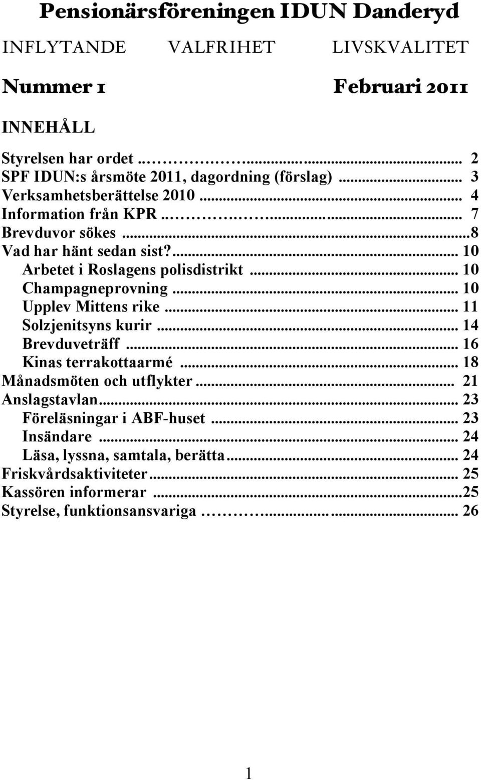 .. 10 Champagneprovning... 10 Upplev Mittens rike... 11 Solzjenitsyns kurir... 14 Brevduveträff... 16 Kinas terrakottaarmé... 18 Månadsmöten och utflykter.