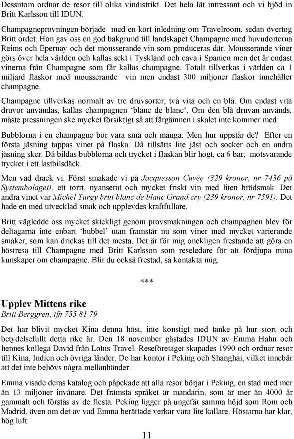 Hon gav oss en god bakgrund till landskapet Champagne med huvudorterna Reims och Epernay och det mousserande vin som produceras där.