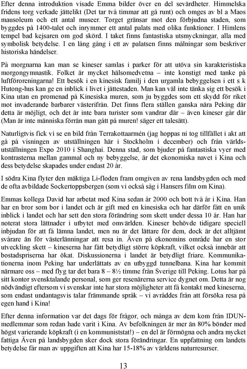 I taket finns fantastiska utsmyckningar, alla med symbolisk betydelse. I en lång gång i ett av palatsen finns målningar som beskriver historiska händelser.