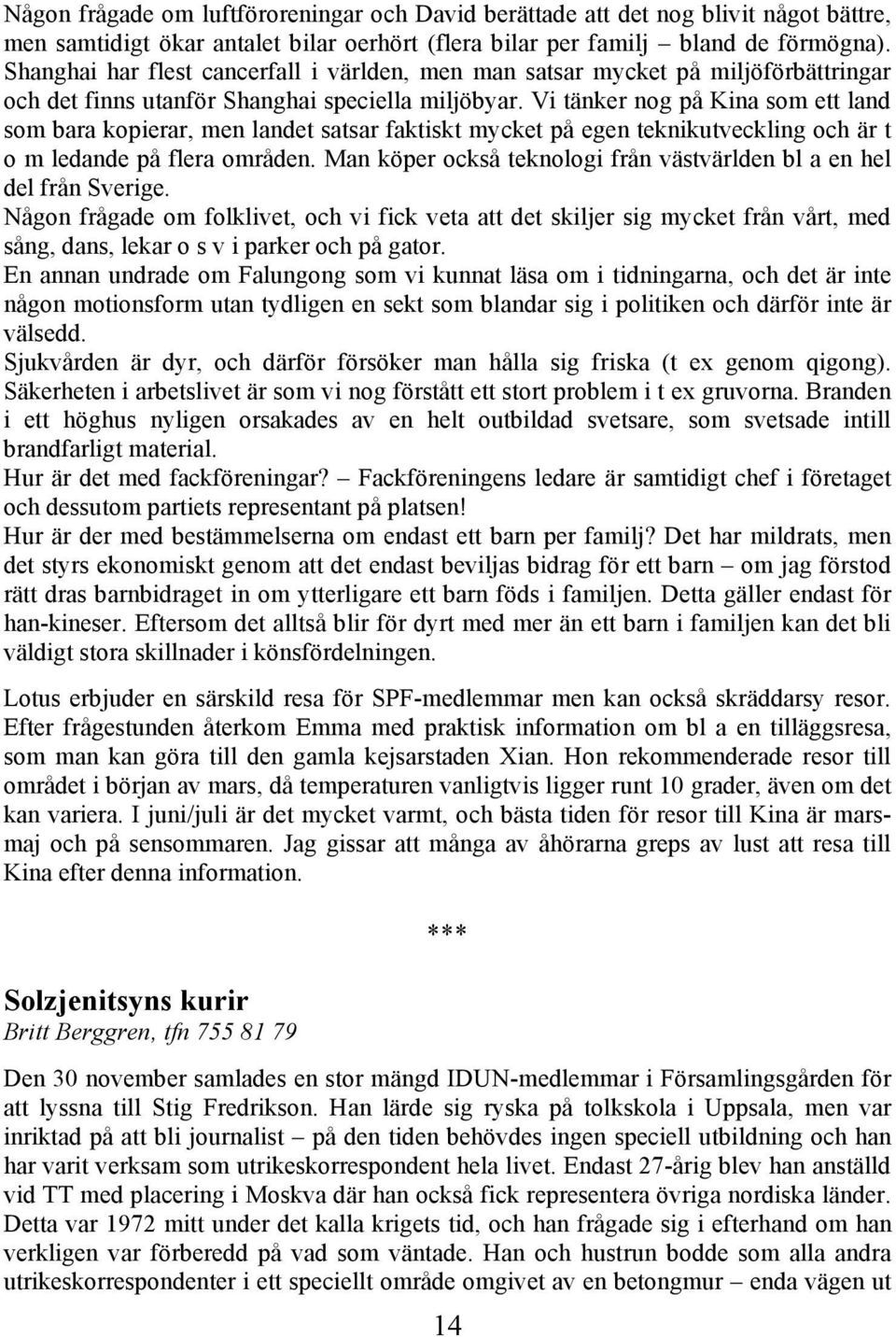 Vi tänker nog på Kina som ett land som bara kopierar, men landet satsar faktiskt mycket på egen teknikutveckling och är t o m ledande på flera områden.