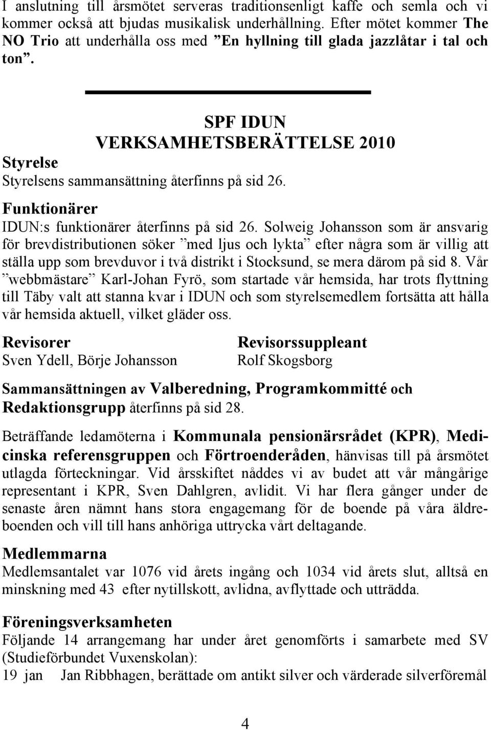 Funktionärer IDUN:s funktionärer återfinns på sid 26.