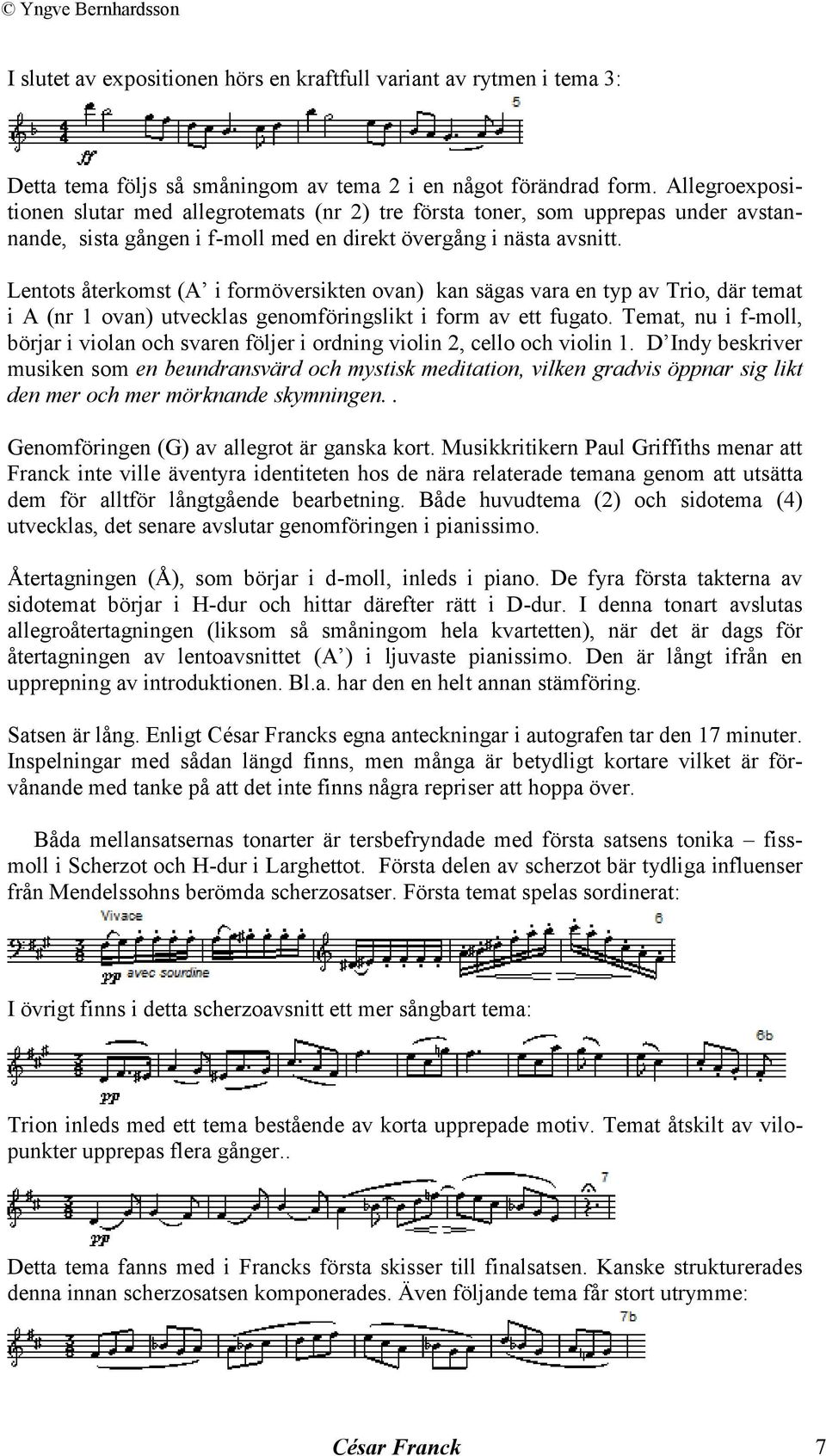 Lentots återkomst (A i formöversikten ovan) kan sägas vara en typ av Trio, där temat i A (nr 1 ovan) utvecklas genomföringslikt i form av ett fugato.
