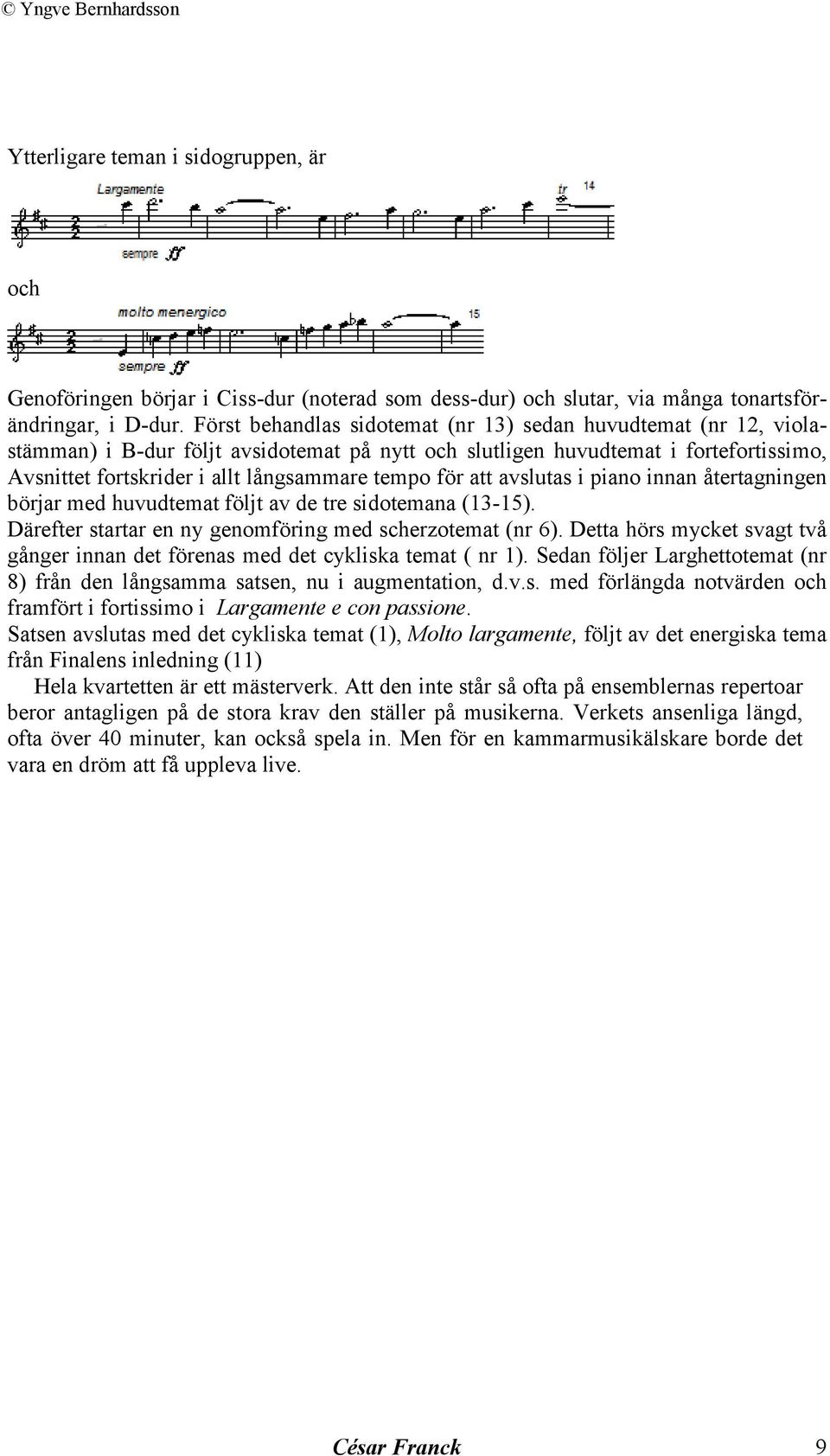 för att avslutas i piano innan återtagningen börjar med huvudtemat följt av de tre sidotemana (13-15). Därefter startar en ny genomföring med scherzotemat (nr 6).