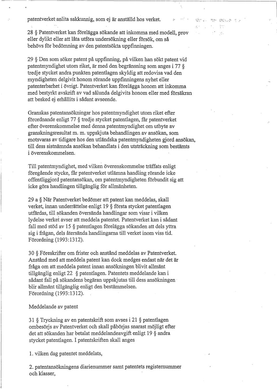 29 Den som söker patent på uppfinning, på vilken han sökt patent vid patentmyndighet utom riket, är med den begränsning som anges i 77 tredje stycket andra punkten patentlagen skyldig att redovisa