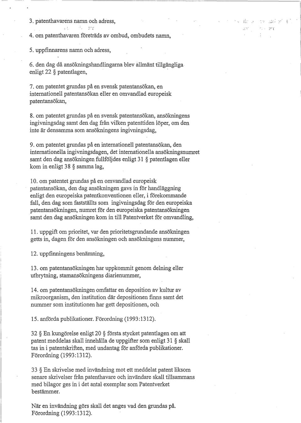 om patentet grundas på en svensk patentansökan, en internationell patentansökan eller en omvandlad europeisk patentansökan, 8.