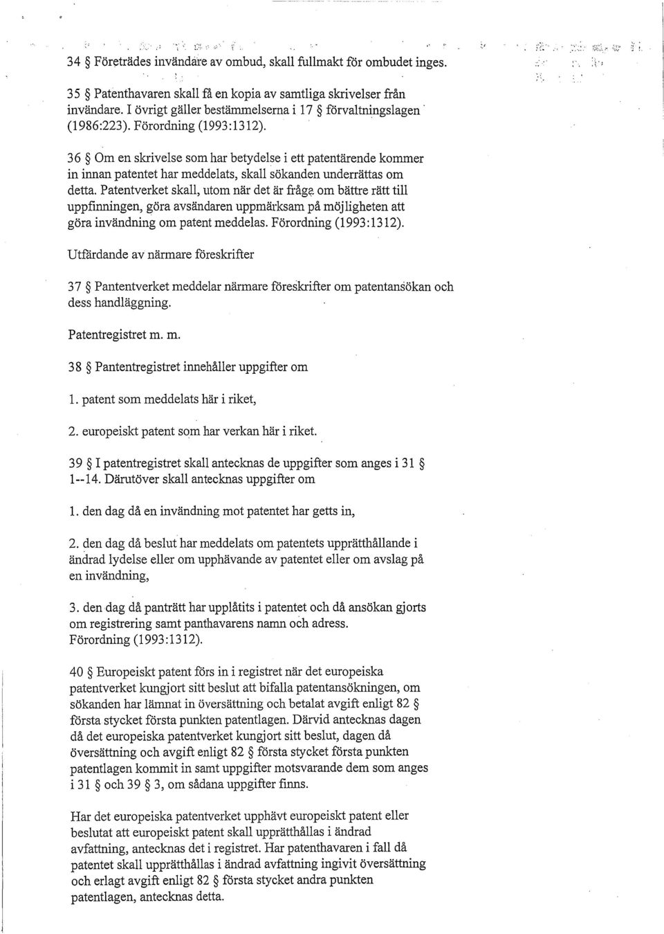 36 Om en skrivelse som har betydelse i ett patentärende kommer in innan patentet har meddelats, skall sökanden underrättas om detta. Patentverket skall, utom när det är fråg?