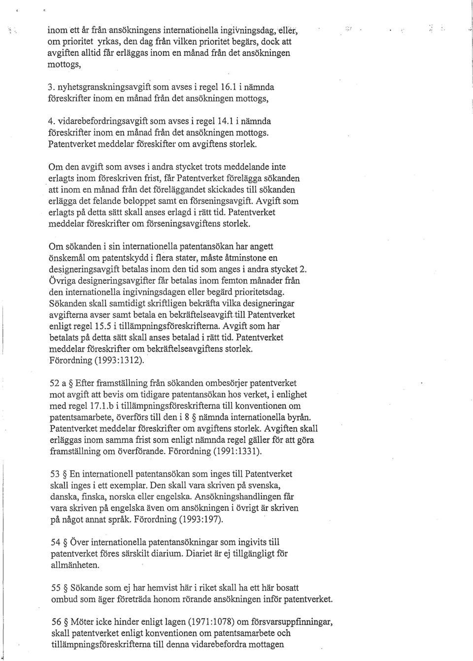 1 i nämnda föreslaifter inom en månad från det ansökningen mottogs. Patentverket meddelar föreskifter om avgiftens storlek.