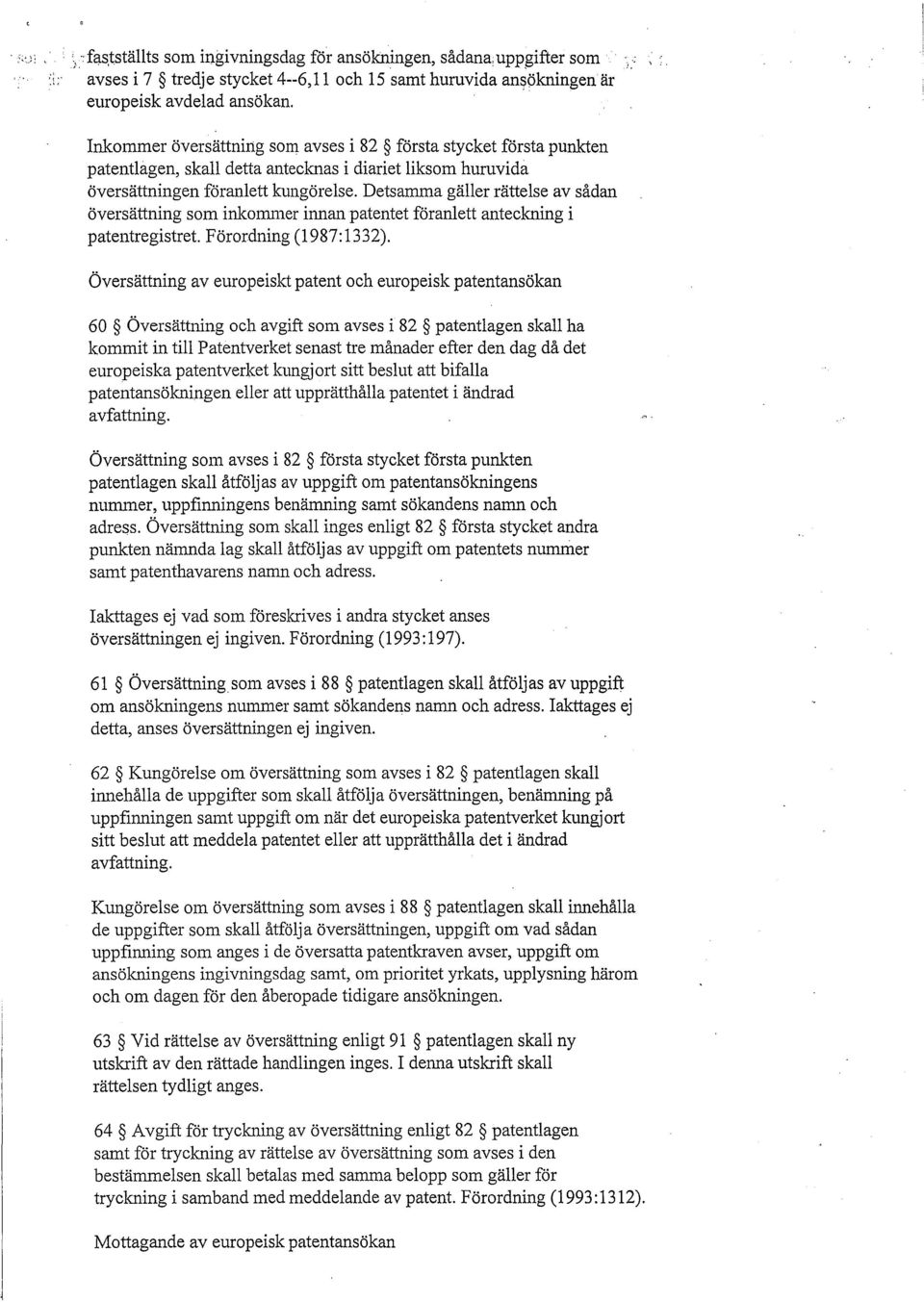 Detsamma gäller rättelse av sådan översättning som inkommer innan patentet föranlett anteckning i patentregistret. Förordning (1987:1332).