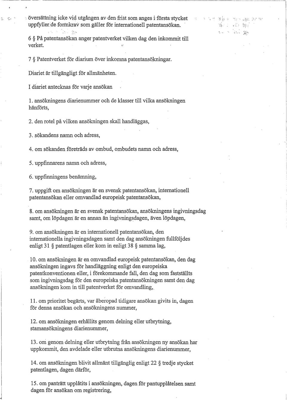 I diariet antecknas för varje ansökan 1. ansökningens diarienummer och de klasser till vilka ansökningen hänförts, 2. den rotel på vilken ansölmingen skall handläggas, 3. sökandens namn och adress, 4.