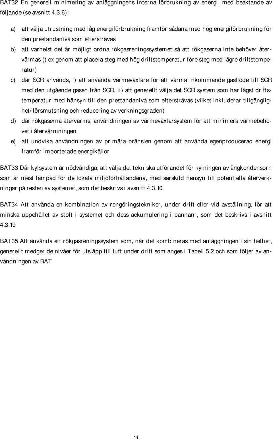 driftstemperatur före steg med lägre driftstemperatur) c) där SCR används, i) att använda värmeväxlare för att värma inkommande gasflöde till SCR med den utgående gasen från SCR, ii) att generellt