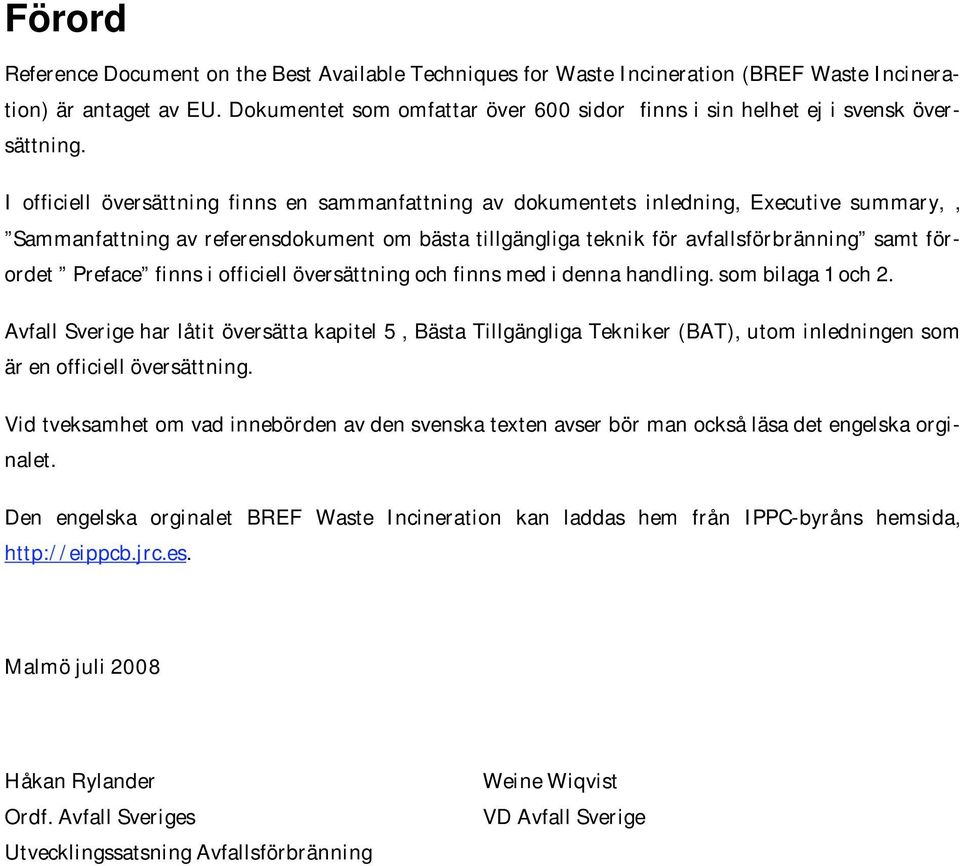 I officiell översättning finns en sammanfattning av dokumentets inledning, Executive summary,, Sammanfattning av referensdokument om bästa tillgängliga teknik för avfallsförbränning samt förordet