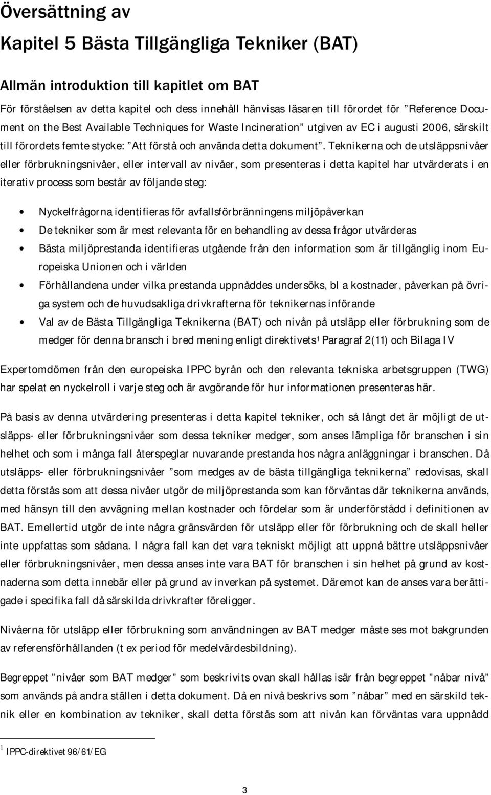 Teknikerna och de utsläppsnivåer eller förbrukningsnivåer, eller intervall av nivåer, som presenteras i detta kapitel har utvärderats i en iterativ process som består av följande steg: Nyckelfrågorna