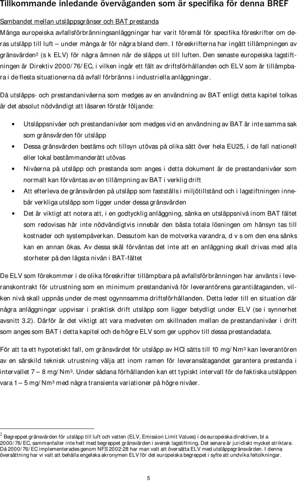 Den senaste europeiska lagstiftningen är Direktiv 2000/76/EC, i vilken ingår ett fält av driftsförhållanden och ELV som är tillämpbara i de flesta situationerna då avfall förbränns i industriella