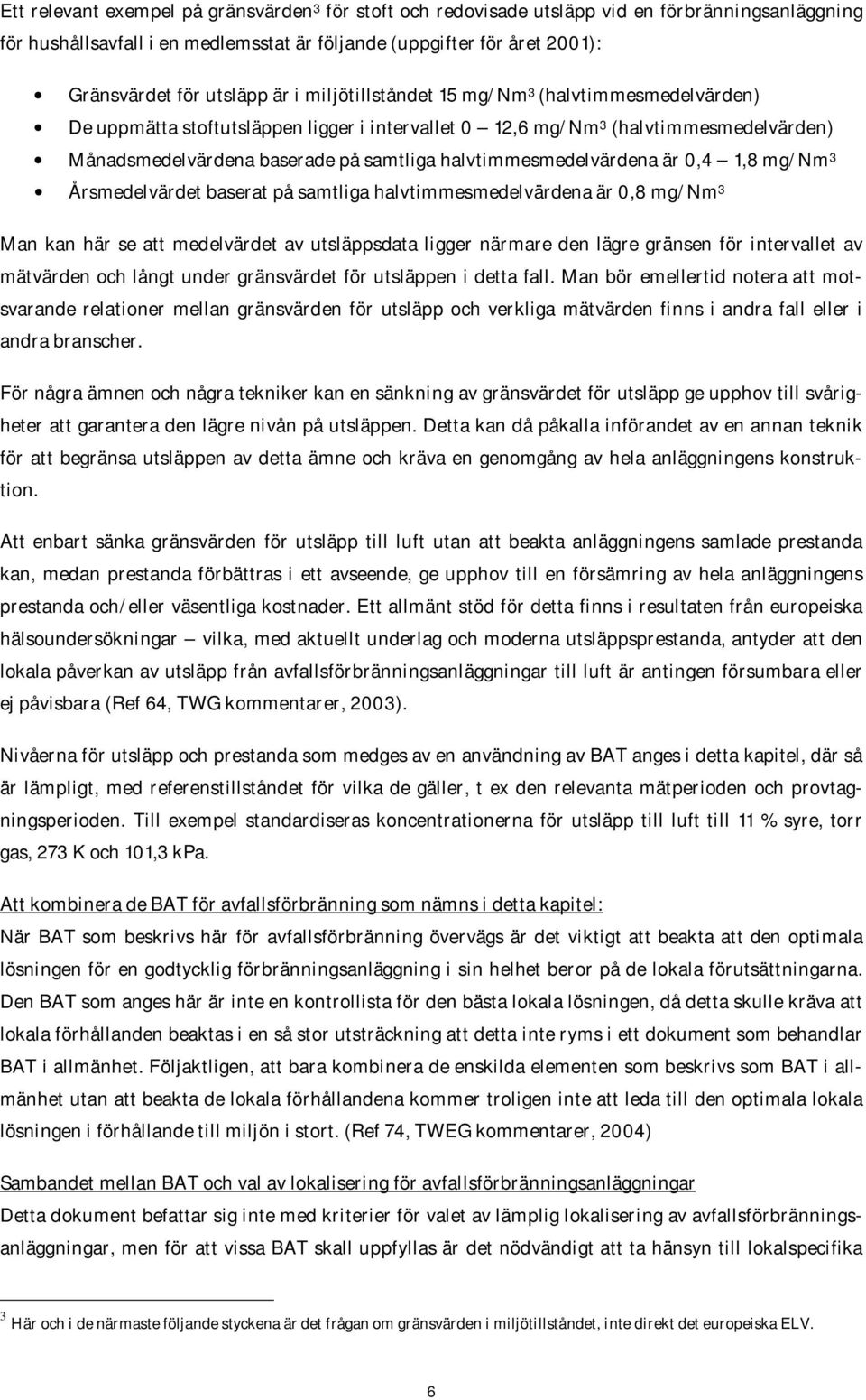 halvtimmesmedelvärdena är 0,4 1,8 mg/nm 3 Årsmedelvärdet baserat på samtliga halvtimmesmedelvärdena är 0,8 mg/nm 3 Man kan här se att medelvärdet av utsläppsdata ligger närmare den lägre gränsen för