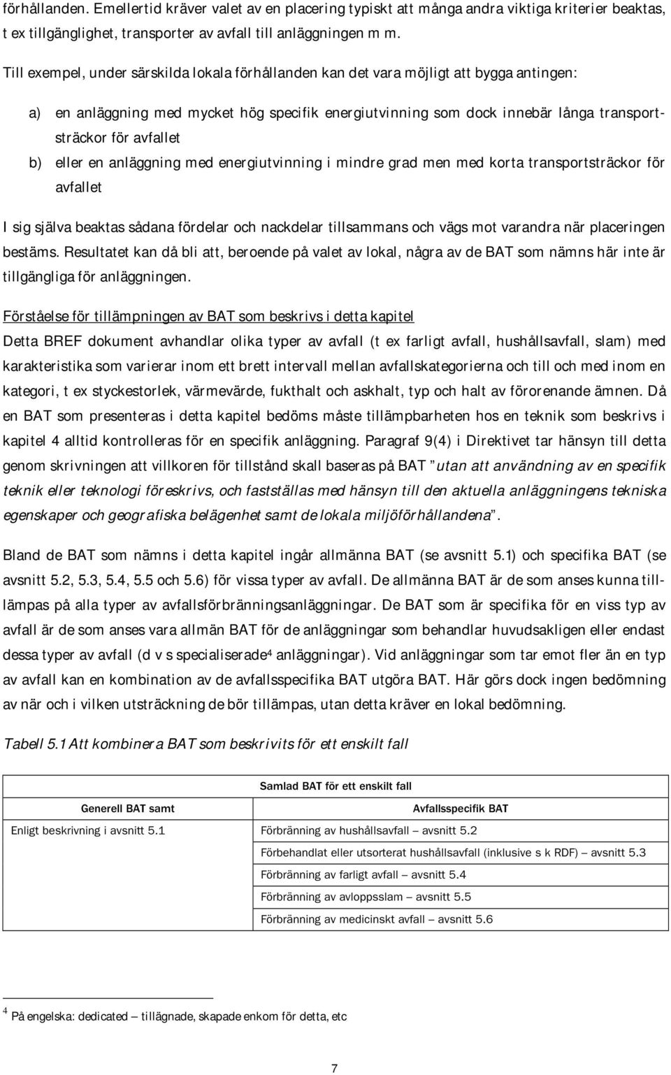 avfallet b) eller en anläggning med energiutvinning i mindre grad men med korta transportsträckor för avfallet I sig själva beaktas sådana fördelar och nackdelar tillsammans och vägs mot varandra när