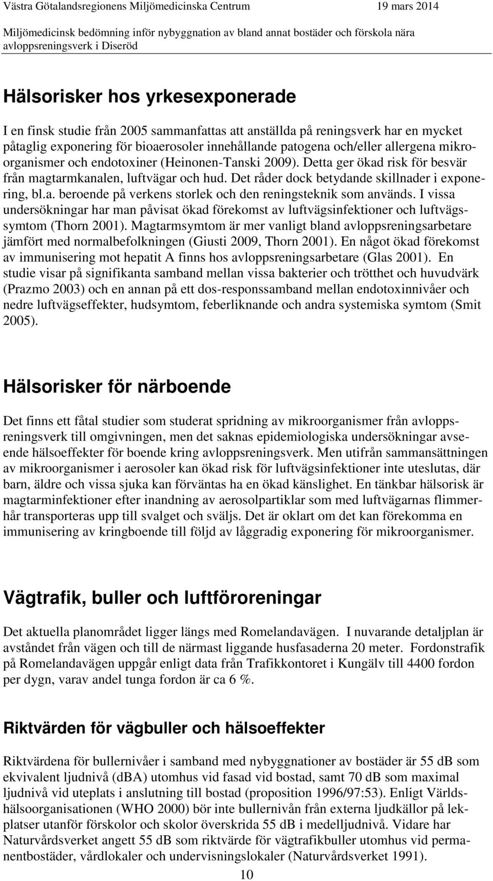 I vissa undersökningar har man påvisat ökad förekomst av luftvägsinfektioner och luftvägssymtom (Thorn 2001).