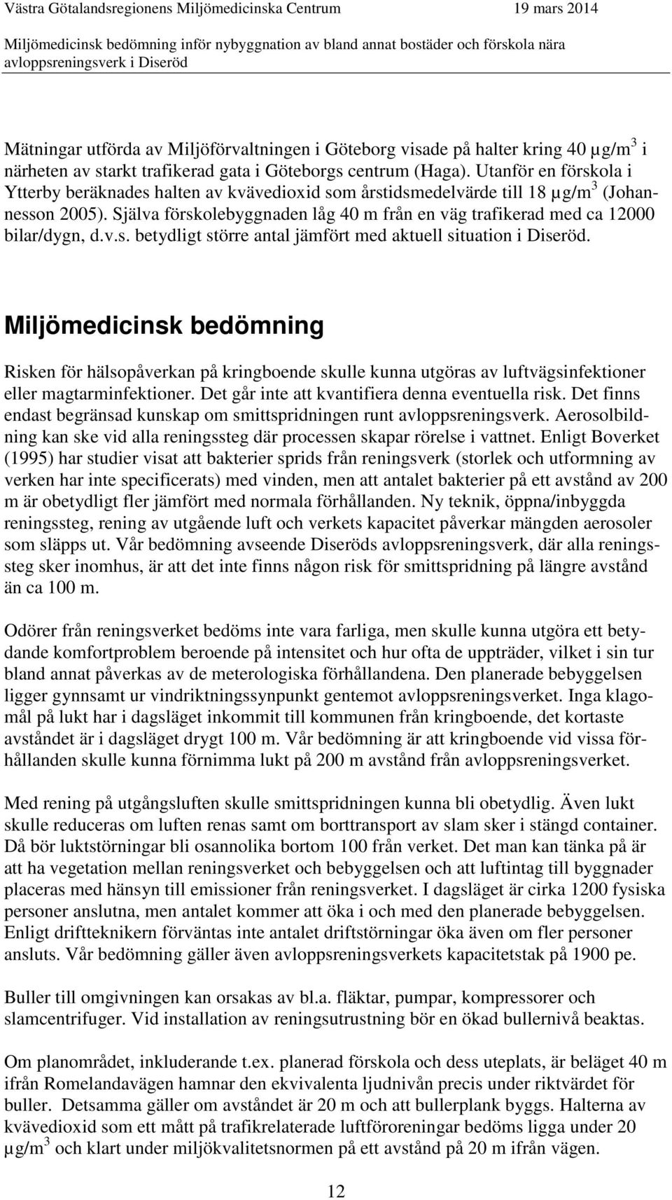 Själva förskolebyggnaden låg 40 m från en väg trafikerad med ca 12000 bilar/dygn, d.v.s. betydligt större antal jämfört med aktuell situation i Diseröd.