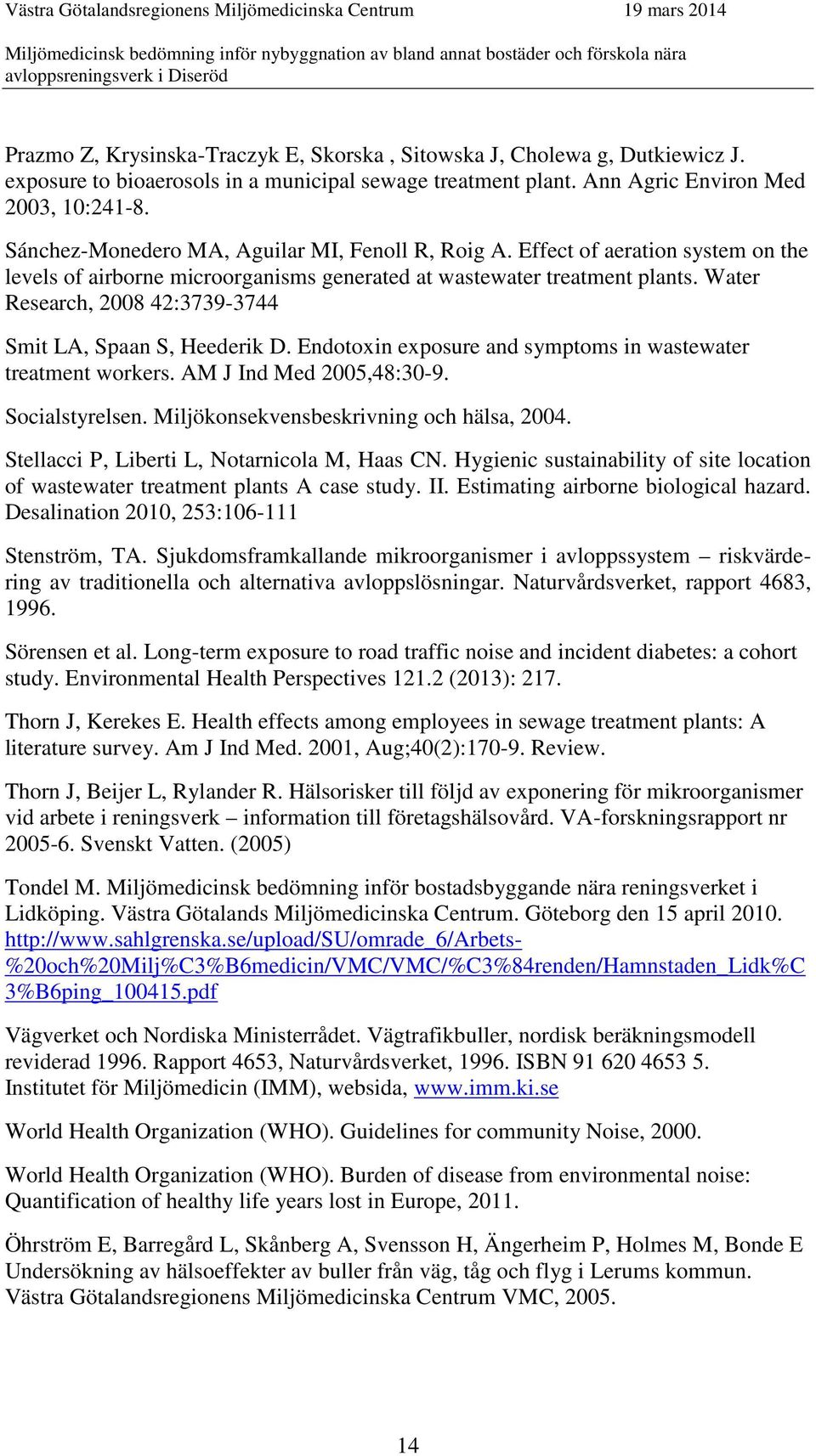 Water Research, 2008 42:3739-3744 Smit LA, Spaan S, Heederik D. Endotoxin exposure and symptoms in wastewater treatment workers. AM J Ind Med 2005,48:30-9. Socialstyrelsen.