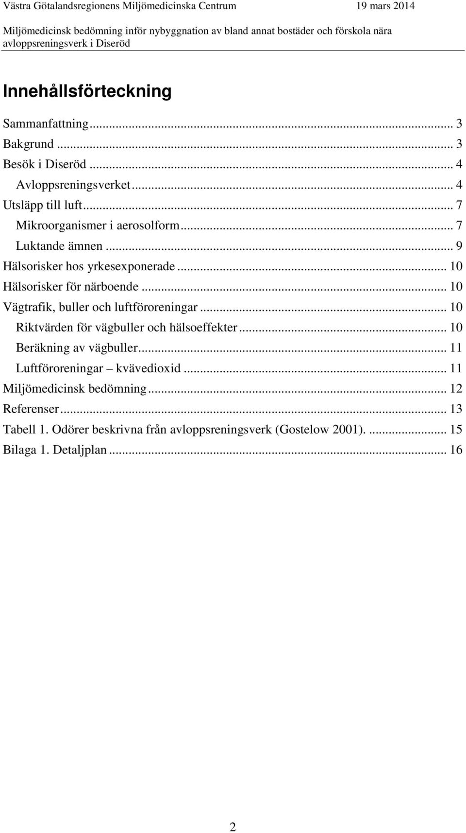 .. 10 Vägtrafik, buller och luftföroreningar... 10 Riktvärden för vägbuller och hälsoeffekter... 10 Beräkning av vägbuller.