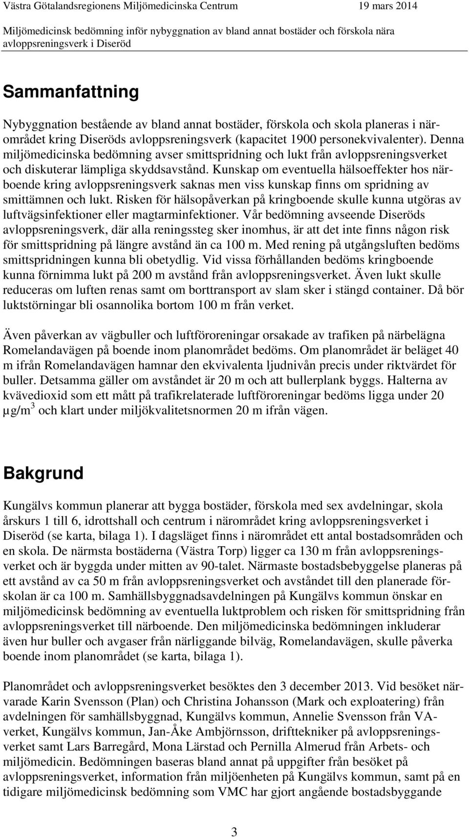 Kunskap om eventuella hälsoeffekter hos närboende kring avloppsreningsverk saknas men viss kunskap finns om spridning av smittämnen och lukt.