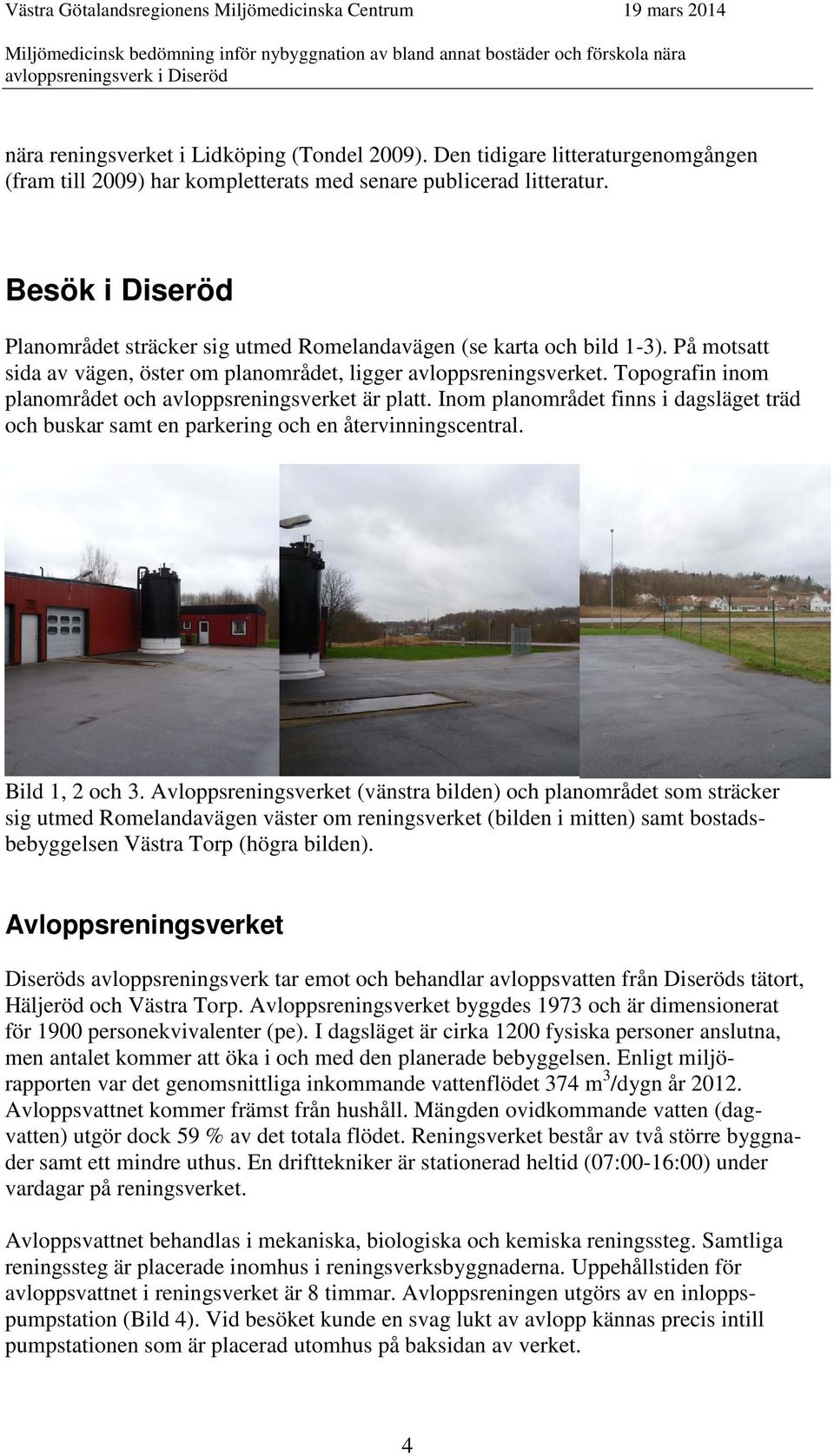 Topografin inom planområdet och avloppsreningsverket är platt. Inom planområdet finns i dagsläget träd och buskar samt en parkering och en återvinningscentral. Bild 1, 2 och 3.