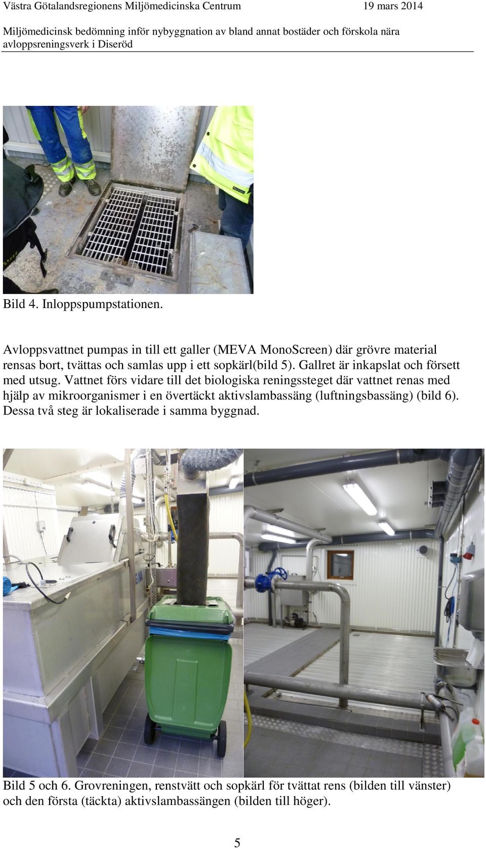 Gallret är inkapslat och försett med utsug.