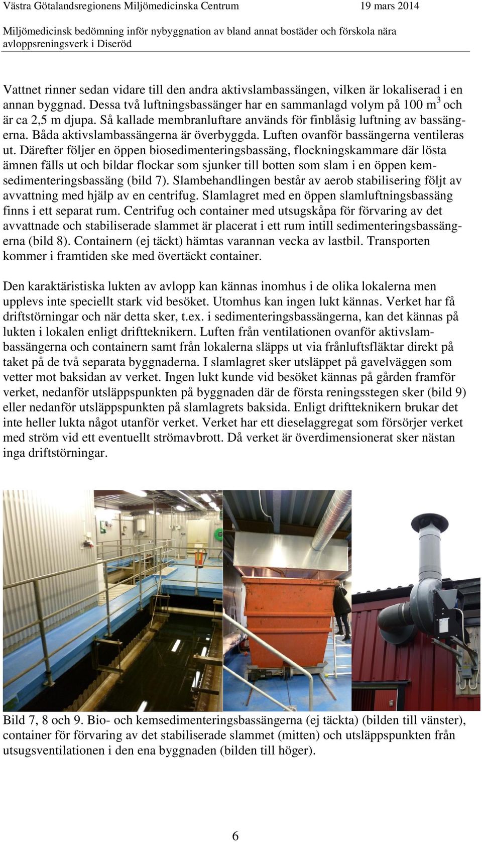 Därefter följer en öppen biosedimenteringsbassäng, flockningskammare där lösta ämnen fälls ut och bildar flockar som sjunker till botten som slam i en öppen kemsedimenteringsbassäng (bild 7).
