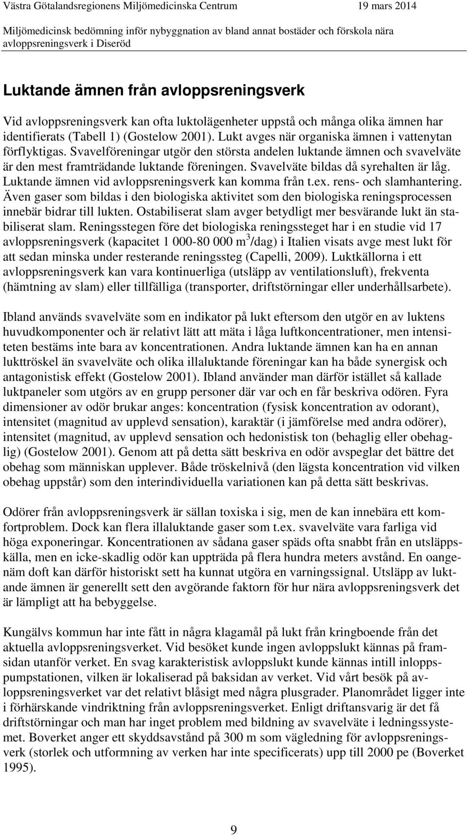 Svavelväte bildas då syrehalten är låg. Luktande ämnen vid avloppsreningsverk kan komma från t.ex. rens- och slamhantering.