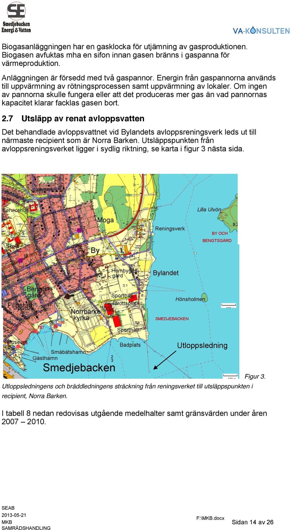 Om ingen av pannorna skulle fungera eller att det produceras mer gas än vad pannornas kapacitet klarar facklas gasen bort. 2.