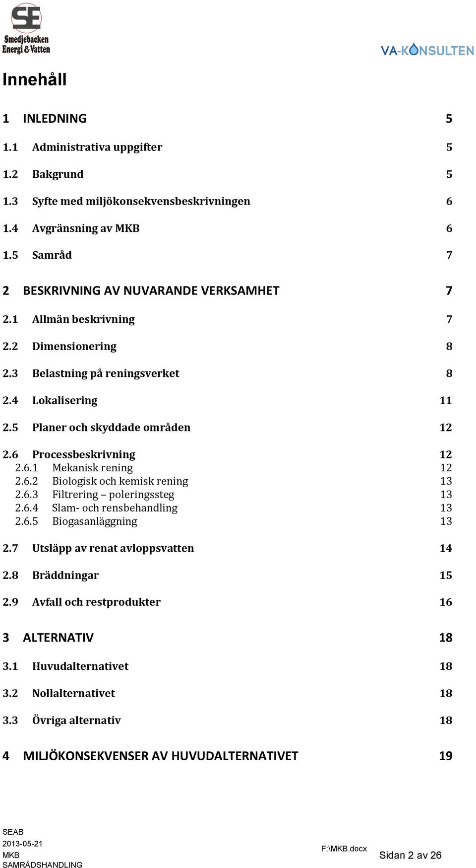 5 Planer och skyddade områden 12 2.6 Processbeskrivning 12 2.6.1 Mekanisk rening 12 2.6.2 Biologisk och kemisk rening 13 2.6.3 Filtrering poleringssteg 13 2.6.4 Slam- och rensbehandling 13 2.